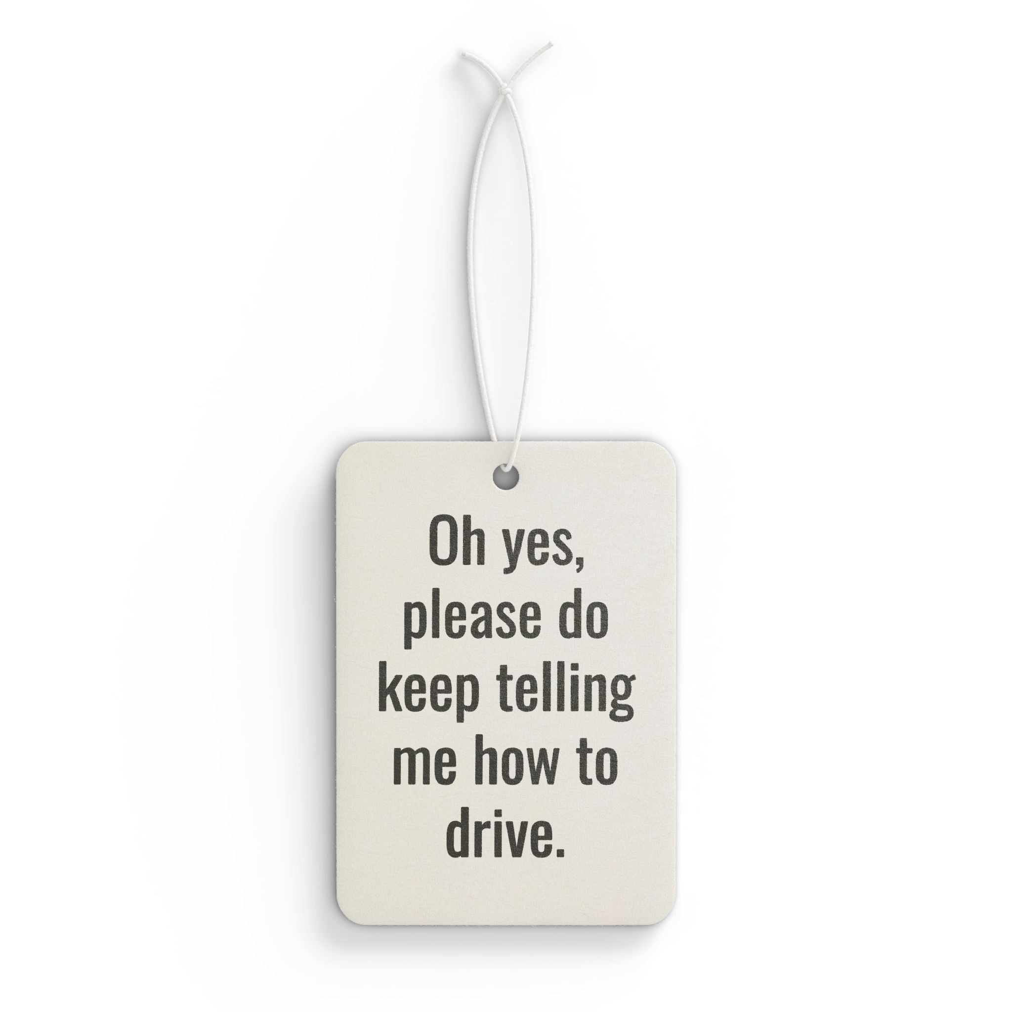 Car Air Freshener — Funny "Oh yes, please do keep telling me how to drive." Scented Hanging Car Decor